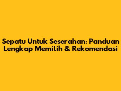 Sepatu Untuk Seserahan: Panduan Lengkap Memilih & Rekomendasi