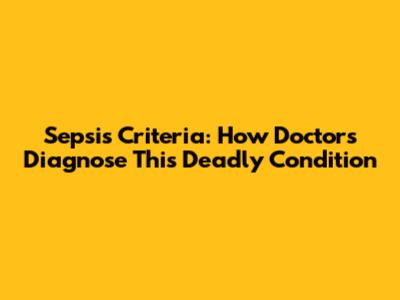 Sepsis Criteria: How Doctors Diagnose This Deadly Condition
