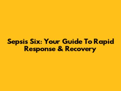 Sepsis Six: Your Guide To Rapid Response & Recovery