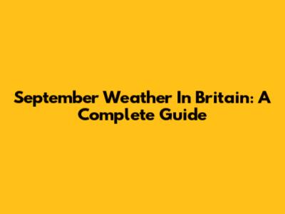 September Weather In Britain: A Complete Guide