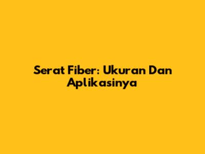 Serat Fiber: Ukuran Dan Aplikasinya