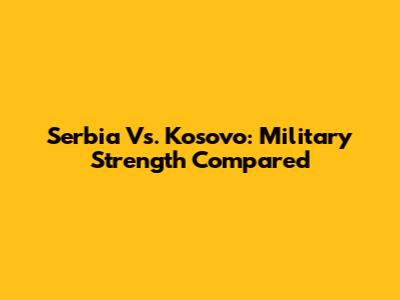 Serbia Vs. Kosovo: Military Strength Compared