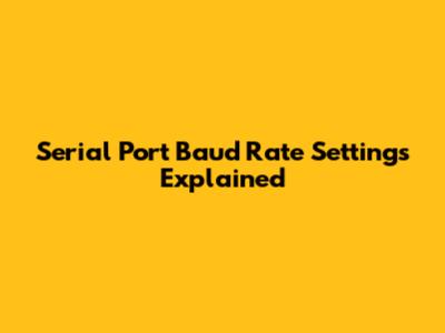 Serial Port Baud Rate Settings Explained