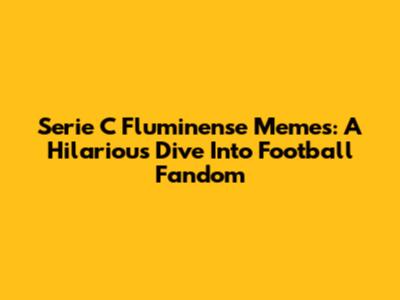 Serie C Fluminense Memes: A Hilarious Dive Into Football Fandom