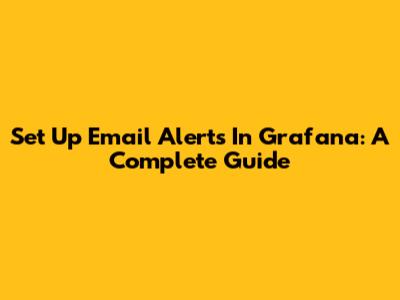 Set Up Email Alerts In Grafana: A Complete Guide