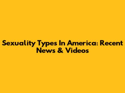 Sexuality Types In America: Recent News & Videos