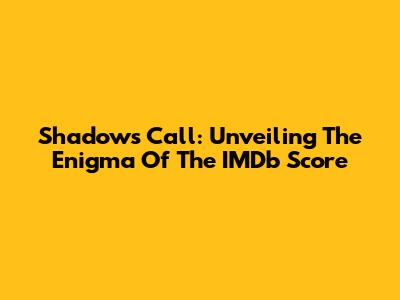 Shadows' Call: Unveiling The Enigma Of The IMDb Score