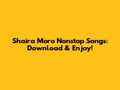 Shaira Moro Nonstop Songs: Download & Enjoy!