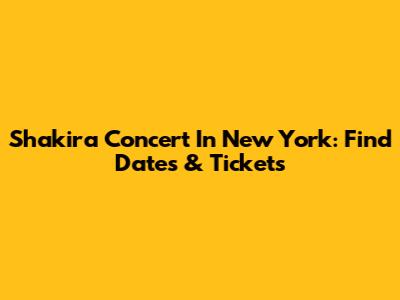 Shakira Concert In New York: Find Dates & Tickets