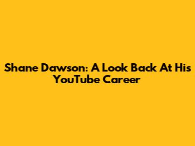 Shane Dawson: A Look Back At His YouTube Career