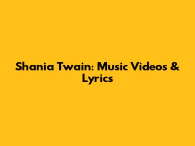 Shania Twain: Music Videos & Lyrics