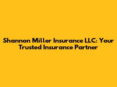 Shannon Miller Insurance LLC: Your Trusted Insurance Partner