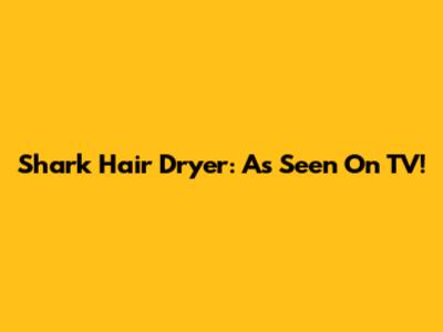 Shark Hair Dryer: As Seen On TV!