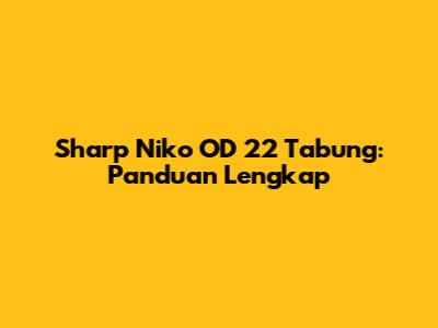 Sharp Niko OD 22 Tabung: Panduan Lengkap