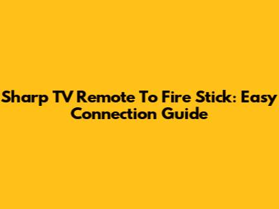 Sharp TV Remote To Fire Stick: Easy Connection Guide