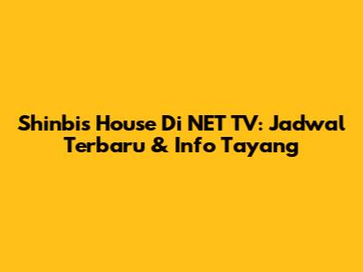 Shinbi's House Di NET TV: Jadwal Terbaru & Info Tayang