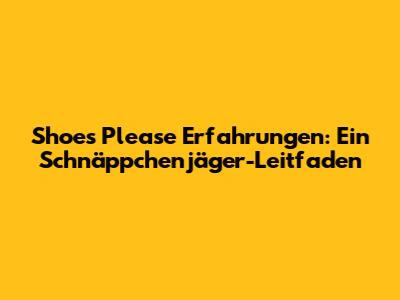 Shoes Please Erfahrungen: Ein Schnäppchenjäger-Leitfaden
