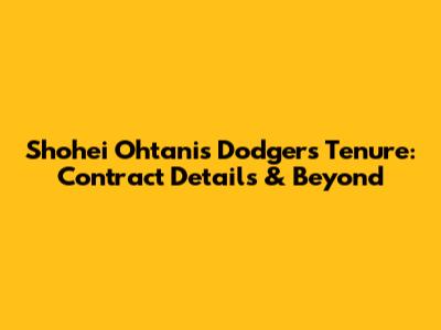 Shohei Ohtani's Dodgers Tenure: Contract Details & Beyond