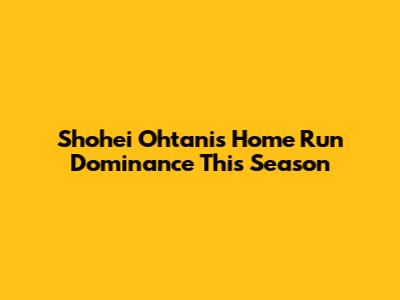 Shohei Ohtani's Home Run Dominance This Season