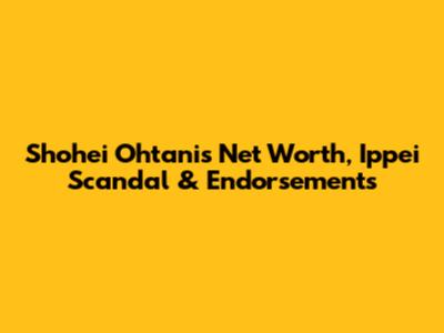 Shohei Ohtani's Net Worth, Ippei Scandal & Endorsements