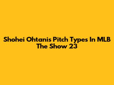 Shohei Ohtani's Pitch Types In MLB The Show 23