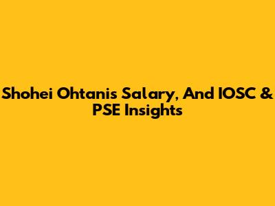 Shohei Ohtani's Salary, And IOSC & PSE Insights