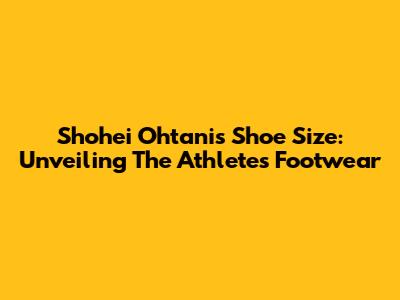 Shohei Ohtani's Shoe Size: Unveiling The Athlete's Footwear
