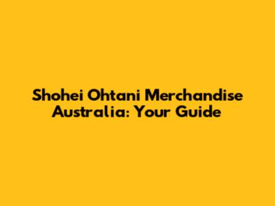 Shohei Ohtani Merchandise Australia: Your Guide