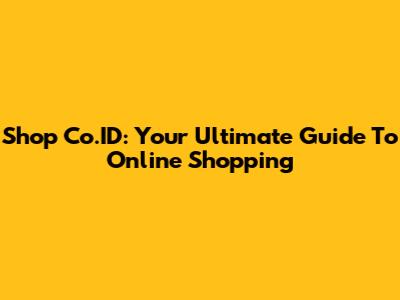 Shop Co.ID: Your Ultimate Guide To Online Shopping