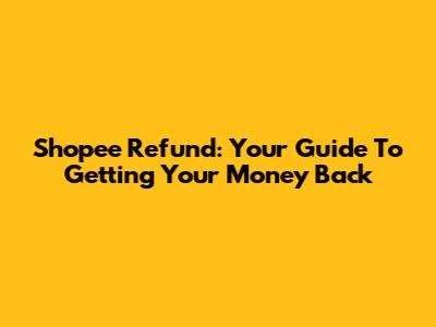 Shopee Refund: Your Guide To Getting Your Money Back