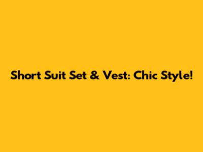 Short Suit Set & Vest: Chic Style!