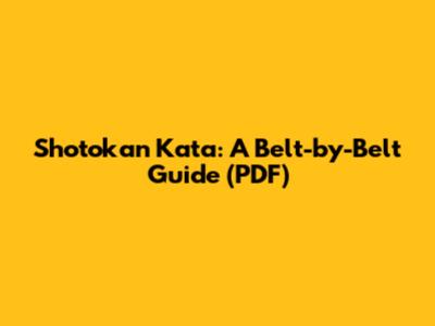 Shotokan Kata: A Belt-by-Belt Guide (PDF)