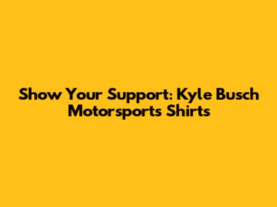 Show Your Support: Kyle Busch Motorsports Shirts