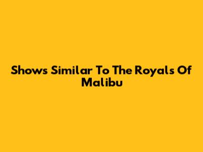 Shows Similar To The Royals Of Malibu