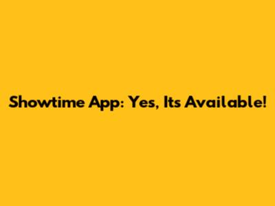 Showtime App: Yes, It's Available!