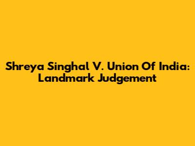 Shreya Singhal V. Union Of India: Landmark Judgement