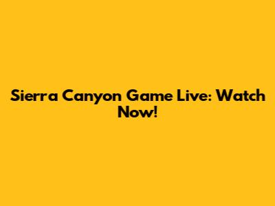 Sierra Canyon Game Live: Watch Now!