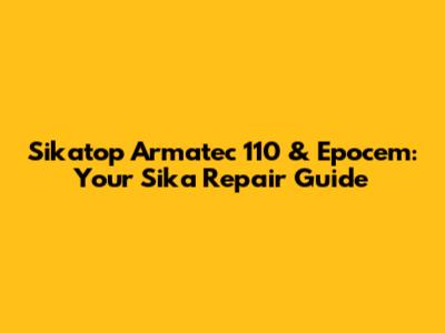 Sikatop Armatec 110 & Epocem: Your Sika Repair Guide