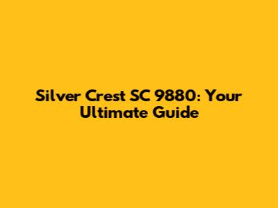 Silver Crest SC 9880: Your Ultimate Guide