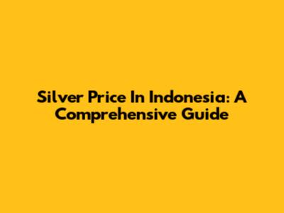 Silver Price In Indonesia: A Comprehensive Guide