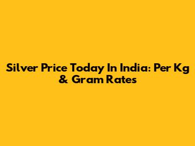 Silver Price Today In India: Per Kg & Gram Rates