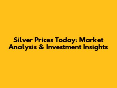 Silver Prices Today: Market Analysis & Investment Insights