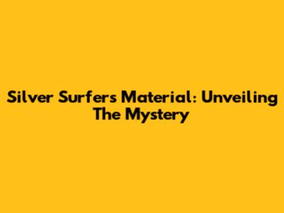 Silver Surfer's Material: Unveiling The Mystery