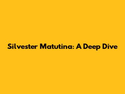 Silvester Matutina: A Deep Dive