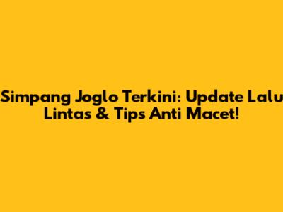 Simpang Joglo Terkini: Update Lalu Lintas & Tips Anti Macet!