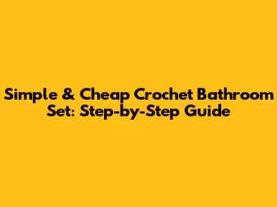Simple & Cheap Crochet Bathroom Set: Step-by-Step Guide