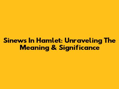 Sinews In Hamlet: Unraveling The Meaning & Significance
