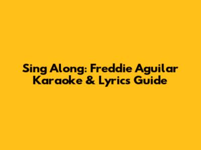 Sing Along: Freddie Aguilar Karaoke & Lyrics Guide
