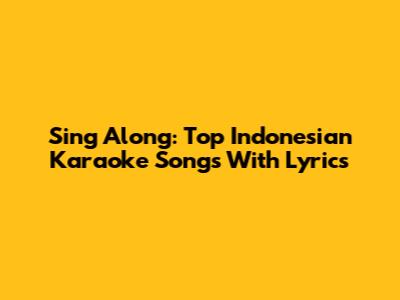 Sing Along: Top Indonesian Karaoke Songs With Lyrics