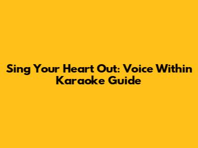 Sing Your Heart Out: Voice Within Karaoke Guide